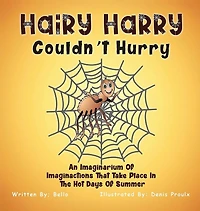 Hairy Harry Couldn't Hurry: An Imaginarium Of Imaginactions That Take Place The Hot Days Summer
