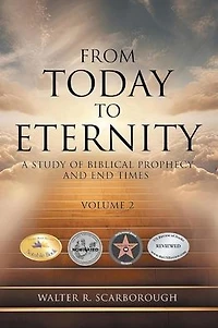 From Today to Eternity: A Study of Biblical Prophecy and End Times Volume 2