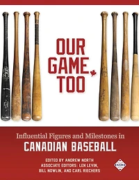 Our Game, Too: Influential Figures and Milestones Canadian Baseball