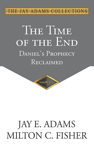 The Time of the End: Daniel's Prophecy Reclaimed