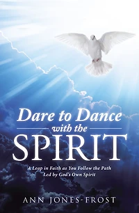 Dare to Dance with the Spirit: A Leap Faith as You Follow Path Led by God's Own Spirit