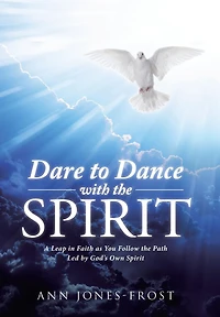 Dare to Dance with the Spirit: A Leap Faith as You Follow Path Led by God's Own Spirit