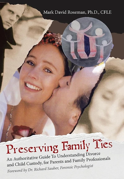 Preserving Family Ties: An Authoritative Guide to Understanding Divorce and Child Custody, for Parents Professionals
