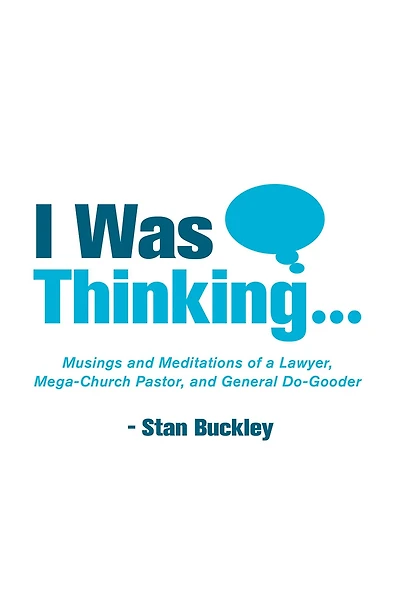 I Was Thinking . .: Musings and Meditations from a Lawyer, Mega-Church Pastor, General Do-Gooder