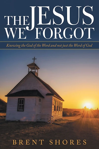 The Jesus We Forgot: Knowing the God of the Word and Not Just the Word of God
