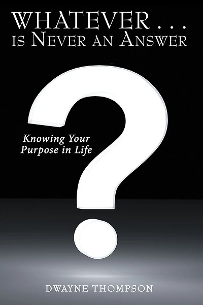 Whatever . . . is Never an Answer: Knowing Your Purpose in Life
