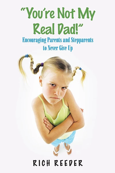 "You're Not My Real Dad!": Encouraging Parents and Stepparents to Never Give Up