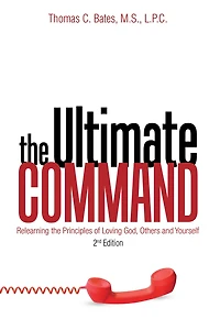 The Ultimate Command: Relearning the Principles of Loving God, Others, and Yourself: 2Nd Edition