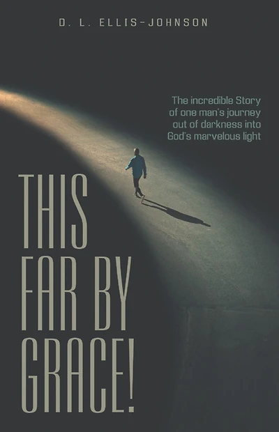 This Far by Grace!: The Incredible Story of One Man's Journey out Darkness into God's Marvelous Light