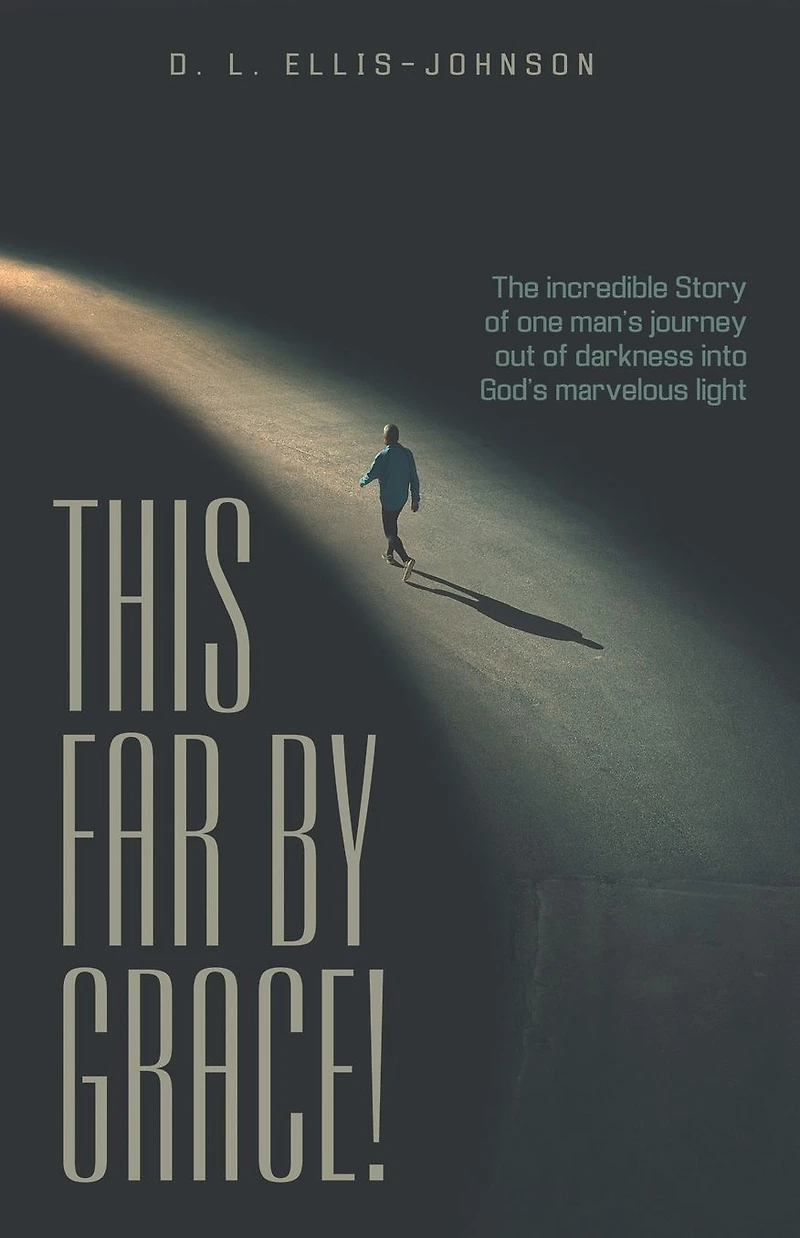 This Far by Grace!: The Incredible Story of One Man's Journey out Darkness into God's Marvelous Light