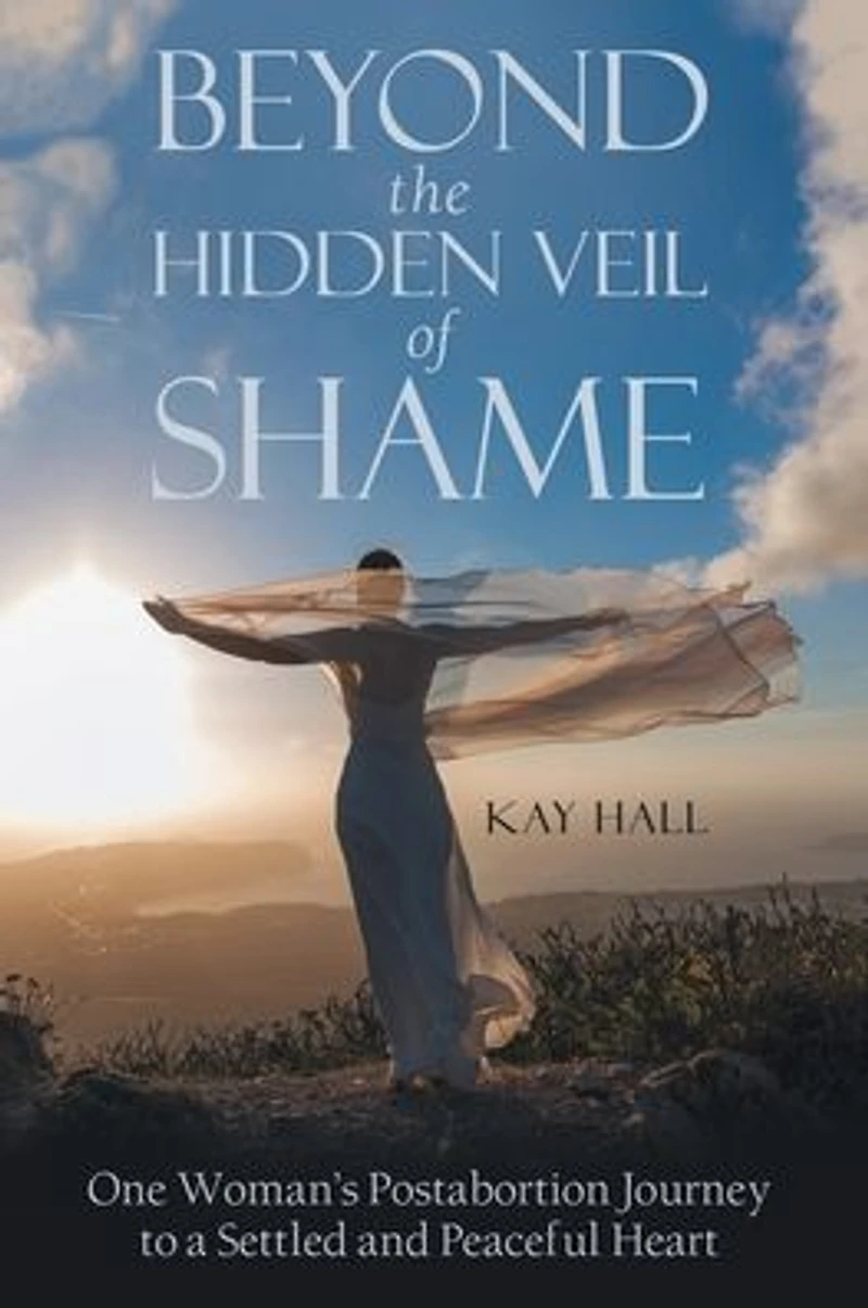 Beyond the Hidden Veil of Shame: One Woman's Postabortion Journey to a Settled and Peaceful Heart