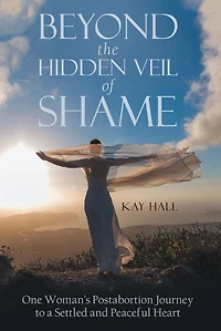 Beyond the Hidden Veil of Shame: One Woman's Postabortion Journey to a Settled and Peaceful Heart