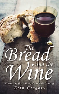 the Bread and Wine: Evidence of God's Faithfulness Waiting