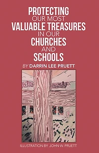 Protecting Our Most Valuable Treasures in Our Churches and Schools: And Elsewhere