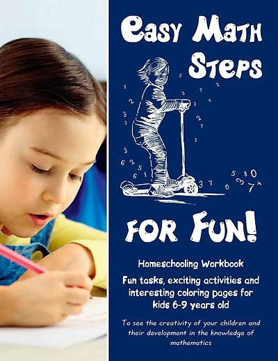 Easy Math Steps for Fun!: Homeschooling Workbook. Fun tasks, exciting activities and interesting coloring pages for kids 6-9 years old