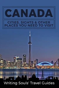 Canada: Cities, Sights & Other Places You Need To Visit