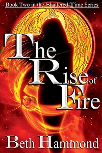 The Rise of Fire: Book Two in the Shattered Time Series