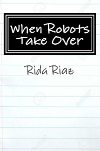 When Robots Take Over: A book that inspires us all