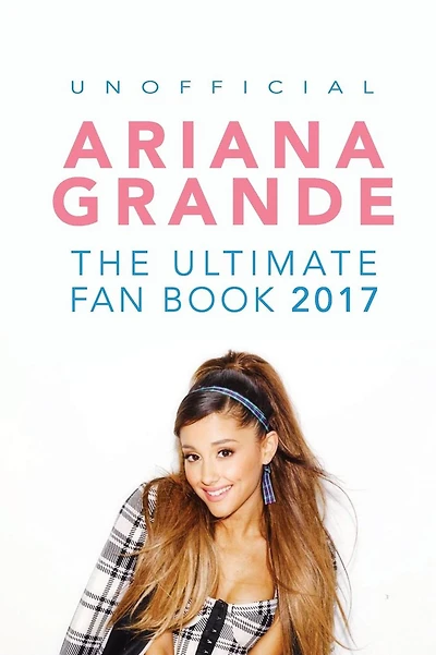 Ariana Grande: The Ultimate Ariana Grande Fan Book 2017/18: Ariana Grande Facts, Quiz, Photos and BONUS Wordsearch Puzzle