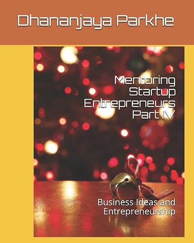 Mentoring Startup Entrepreneurs Part IV: Business Ideas and Entrepreneurship