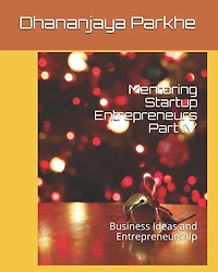 Mentoring Startup Entrepreneurs Part IV: Business Ideas and Entrepreneurship
