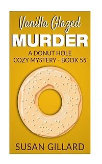 Vanilla Glazed Murder: A Donut Hole Cozy Mystery - Book 55