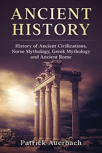 Ancient History: History of Ancient Civilisations. Norse Mythology, Greek Mythology, and Ancient Rome