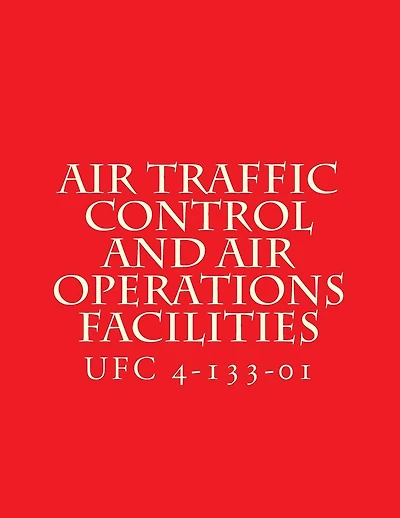 Air Traffic Control and Air Operations Facilities UFC 4-133-01: Unified Facilities Criteria UFC 4-133-01