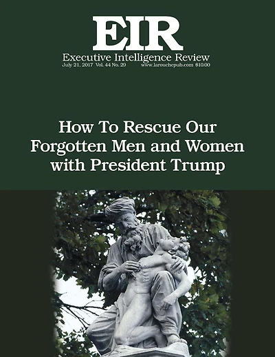 How To Rescue Our Forgotten Men and Women with President Trump: Executive Intelligence Review; Volume 44, Issue 29