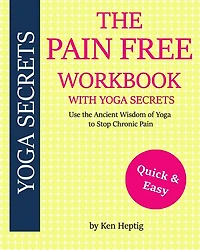 The Pain Free Workbook With Yoga Secrets: Use the Ancient Wisdom of Yoga to Stop Chronic Pain