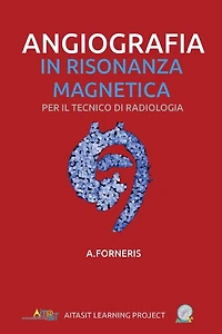 Angiografia in Risonanza Magnetica: Per il tecnico di radiologia