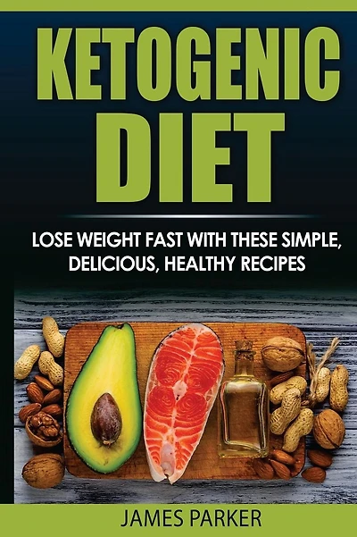 Ketogenic Diet: Lose weight Fast with these simple, delicious, healthy recipes