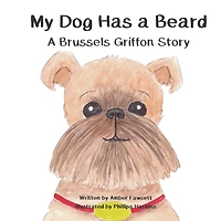 My Dog Has a Beard: A Brussels Griffon Story