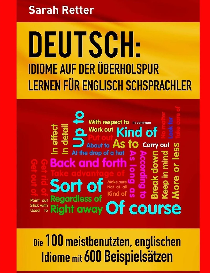 Deutsch: Idiome Auf Der Uberholspur Lernen Fur Englisch Schsprachler: Die 100 meistbenutzten, englischen Idiome mit 600 Beispielsätzen.