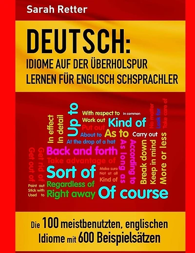 Deutsch: Idiome Auf Der Uberholspur Lernen Fur Englisch Schsprachler: Die 100 meistbenutzten, englischen Idiome mit 600 Beispielsätzen.