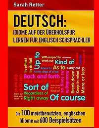 Deutsch: Idiome Auf Der Uberholspur Lernen Fur Englisch Schsprachler: Die 100 meistbenutzten, englischen Idiome mit 600 Beispielsätzen.
