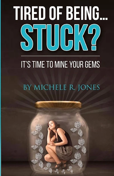 Tired Of Being...STUCK?!: It's Time To Mine Your GEMS