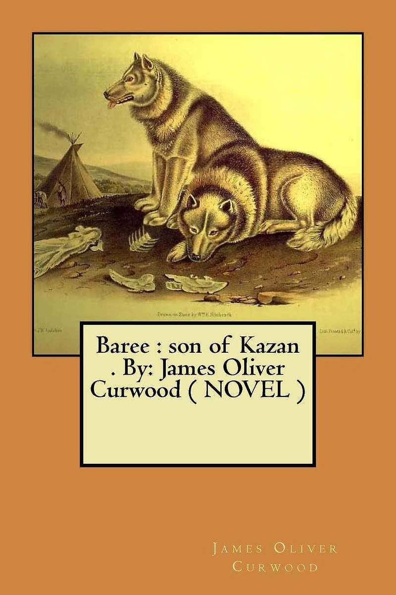 Baree: son of Kazan . By: James Oliver Curwood ( NOVEL )
