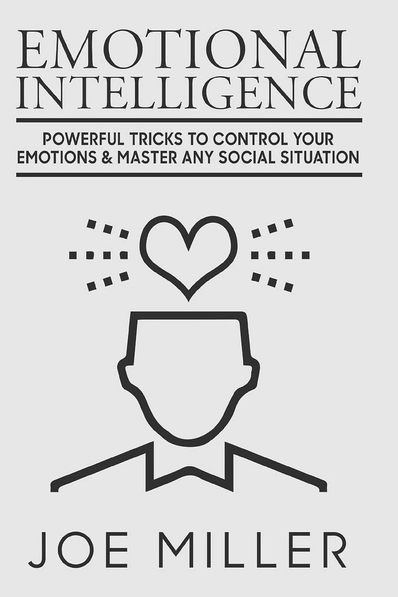 Emotional Intelligence: Powerful Tricks To Control Your Emotions & Master Any Social Situation