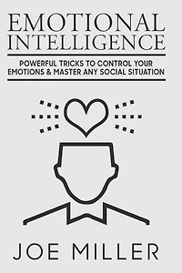 Emotional Intelligence: Powerful Tricks To Control Your Emotions & Master Any Social Situation