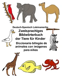 Deutsch-Spanisch Lateinamerika Zweisprachiges Bildwï¿½rterbuch der Tiere fï¿½r Kinder Diccionario bilingï¿½e de animales con imï¿½genes para niï¿½os