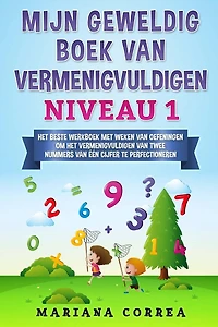 MIJN GEWELDIG BOEK Van VERMENIGVULDIGEN NIVEAU 1: HET BESTE WERKBOEK MET WEKEN VAN OEFENINGEN OM HET VERMENIGVULDIGEN VAN TWEE NUMMERS VAN EEN CIJFER Te PERFECTIONEREN