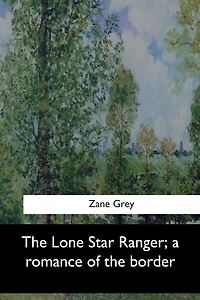 the Lone Star Ranger, a romance of border