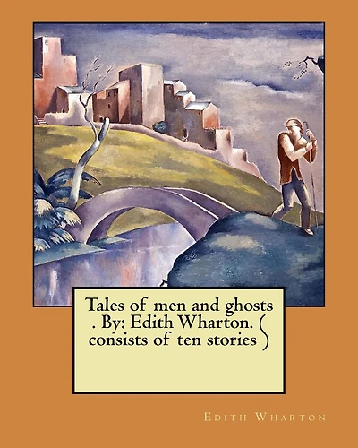 Tales of Men and Ghosts (story collections) by Edith Wharton (1910)