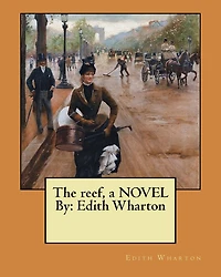 The reef, a NOVEL By: Edith Wharton