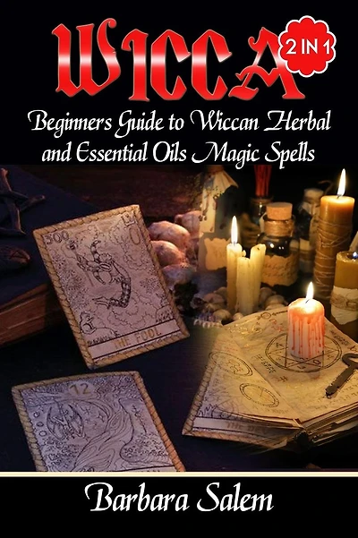 Wicca: Beginners Guide to Wiccan Herbal and Essential Oils Magic Spells