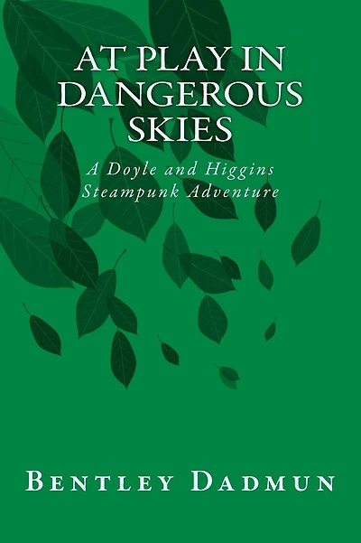 At Play In Dangerous Skies: A Doyle and HIggins Steampunk Adventure