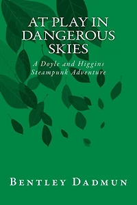 At Play In Dangerous Skies: A Doyle and HIggins Steampunk Adventure