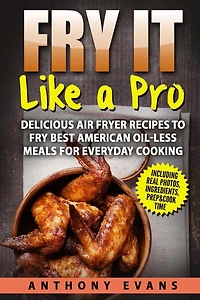 Fry it Like a Pro: Delicious Air Fryer Recipes to Fry Best American Oil-Less Mea