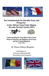 Ten Fundamentals for Durable Peace and Prosperity in the African Great Lakes Region: Understanding the True Role of the United States of America, the Belgium, the France, and the United Kingdom
